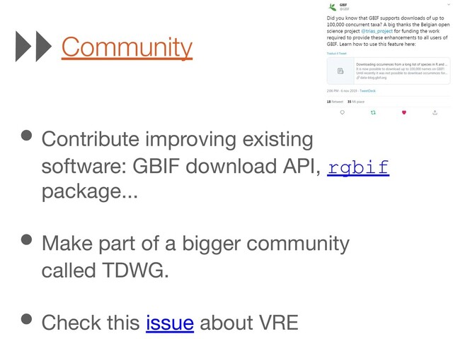 • Contribute improving existing
software: GBIF download API, rgbif
package...
• Make part of a bigger community
called TDWG.
• Check this issue about VRE
Community
