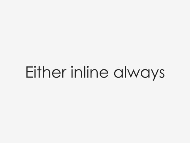 Either inline always

