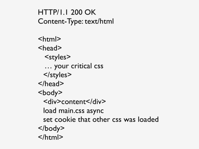HTTP/1.1 200 OK
Content-Type: text/html



… your critical css



<div>content</div>
load main.css async
set cookie that other css was loaded


