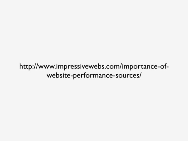 http://www.impressivewebs.com/importance-of-
website-performance-sources/
