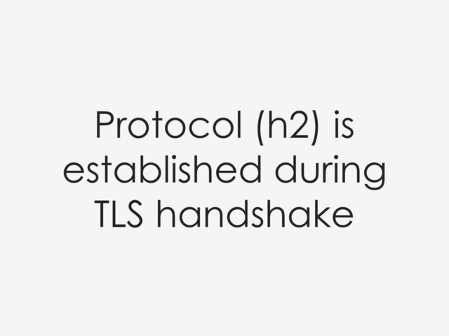 Protocol (h2) is
established during
TLS handshake
