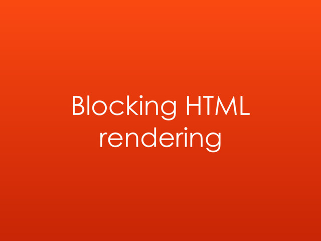 Blocking HTML
rendering

