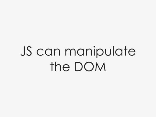 JS can manipulate
the DOM
