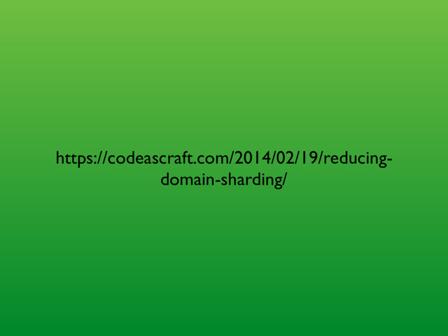 https://codeascraft.com/2014/02/19/reducing-
domain-sharding/
