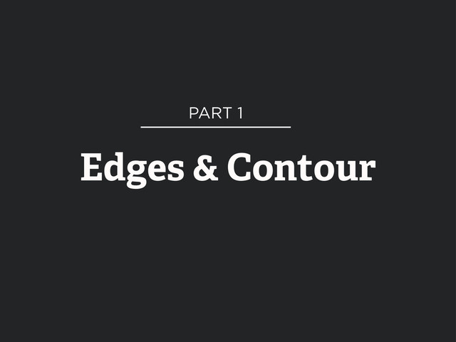Edges & Contour
PART 1
