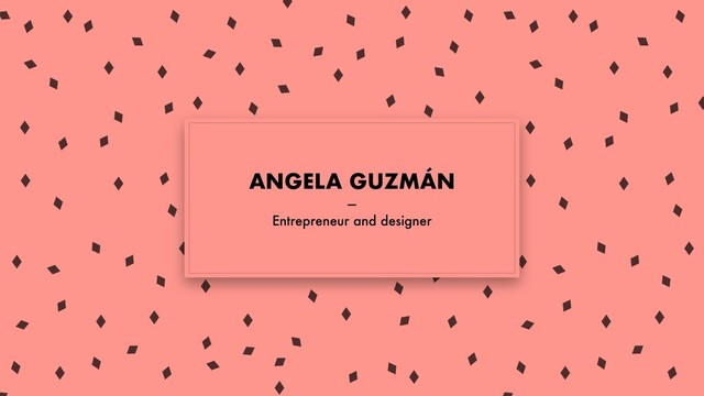 ANGELA GUZMÁN
—
Entrepreneur and designer
