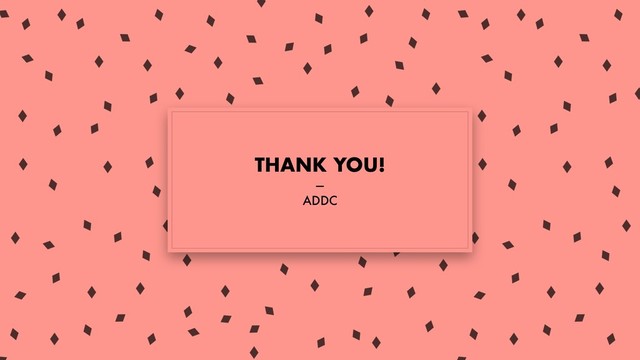 THANK YOU!
—
ADDC
