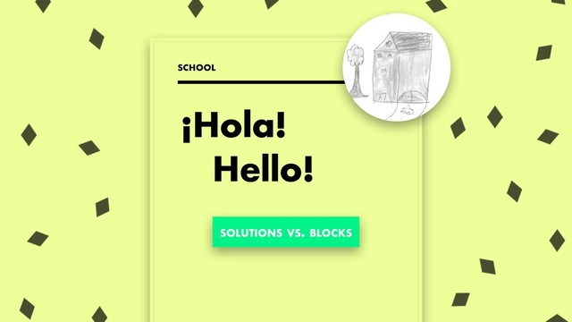 ¡Hola!
Hello!
SCHOOL
SOLUTIONS VS. BLOCKS
