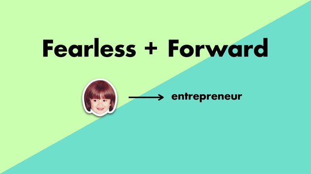 Fearless + Forward
entrepreneur
