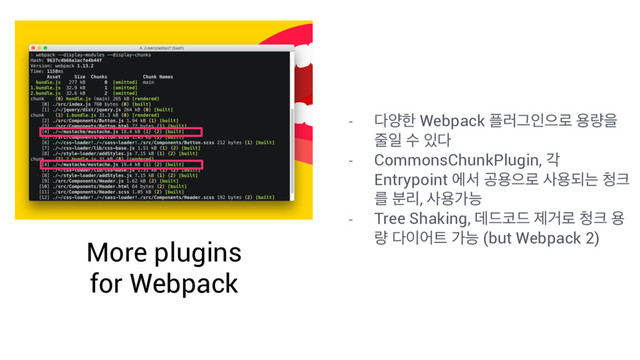 - ׮নೠ Webpack ೒۞Ӓੋਵ۽ ਊ۝ਸ
઴ੌ ࣻ ੓׮
- CommonsChunkPlugin, п
Entrypoint ীࢲ ҕਊਵ۽ ࢎਊغח ୒௼
ܳ ܻ࠙, ࢎਊоמ
- Tree Shaking, ؘ٘௏٘ ઁѢ۽ ୒௼ ਊ
۝ ׮੉য౟ оמ (but Webpack 2)
More plugins
for Webpack

