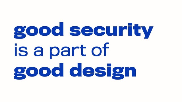 good security
is a part of  
good design
