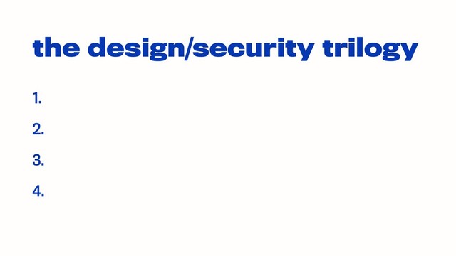 the design/security trilogy
1.
2.
3.
4.
