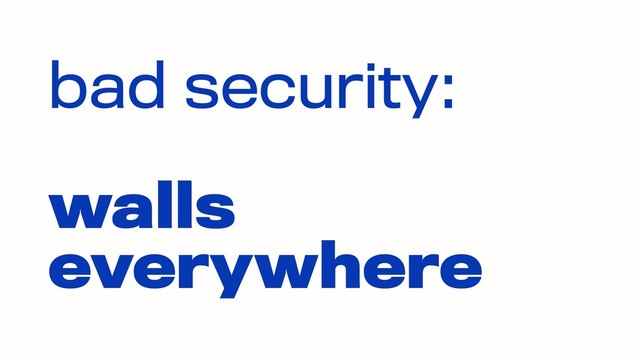 bad security:
 
walls
everywhere
