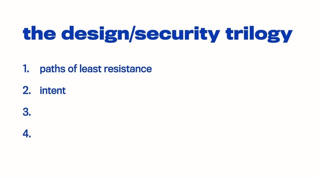 the design/security trilogy
1. paths of least resistance
2. intent
3.
4.
