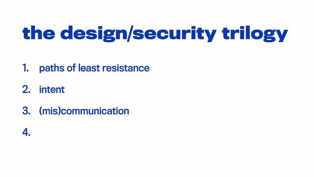 the design/security trilogy
1. paths of least resistance
2. intent
3. (mis)communication
4.
