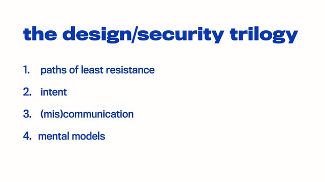 the design/security trilogy
1. paths of least resistance
2. intent
3. (mis)communication
4. mental models
