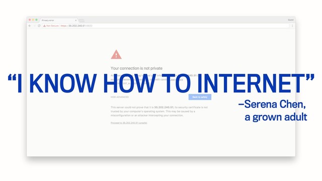 —Serena Chen,
“I KNOW HOW TO INTERNET”
a grown adult
