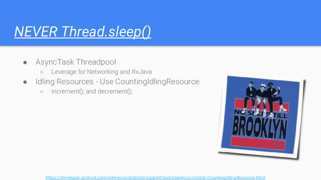 NEVER Thread.sleep()
● AsyncTask Threadpool
○ Leverage for Networking and RxJava
● Idling Resources - Use CountingIdlingResource
○ increment(); and decrement();
https://developer.android.com/reference/android/support/test/espresso/contrib/CountingIdlingResource.html
