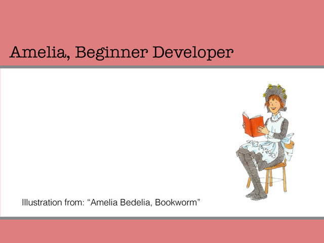 Amelia, Beginner Developer
Illustration from: “Amelia Bedelia, Bookworm”
