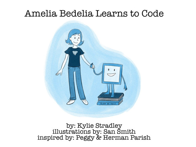 Amelia Bedelia Learns to Code
by: Kylie Stradley
illustrations by: San Smith
inspired by: Peggy & Herman Parish
