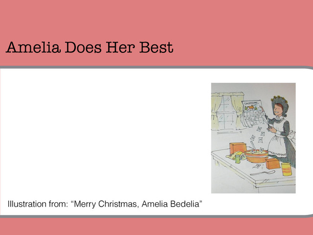 Amelia Does Her Best
Illustration from: “Merry Christmas, Amelia Bedelia”
