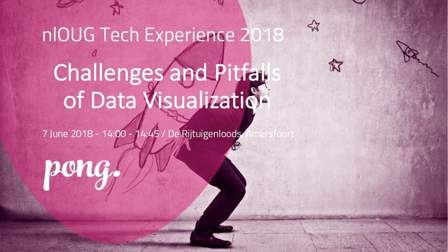 nlOUG Tech Experience 2018
Challenges and Pitfalls
of Data Visualization
7 June 2018 - 14:00 - 14:45 / De Rijtuigenloods, Amersfoort
