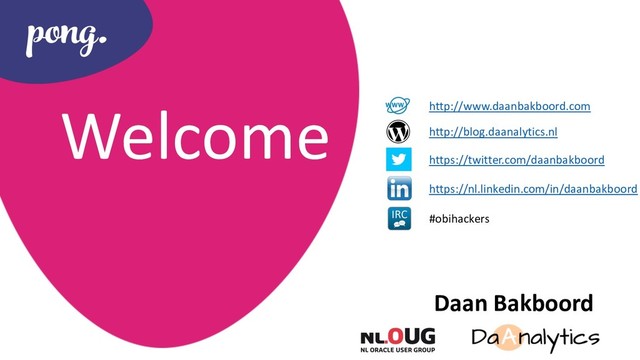 Welcome
Daan Bakboord
http://www.daanbakboord.com
https://twitter.com/daanbakboord
https://nl.linkedin.com/in/daanbakboord
http://blog.daanalytics.nl
#obihackers
