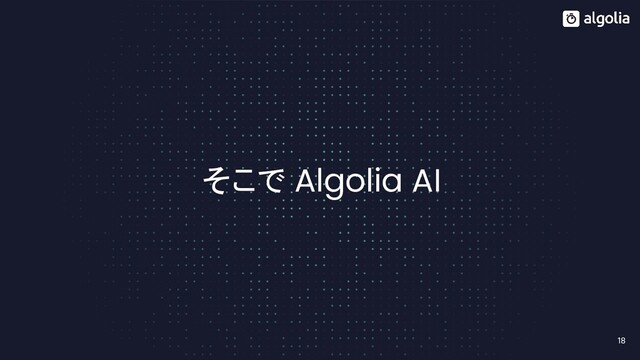 18
そこで Algolia AI
