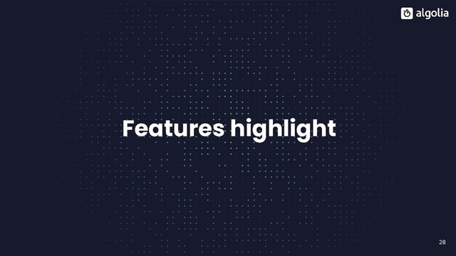 28
Features highlight
