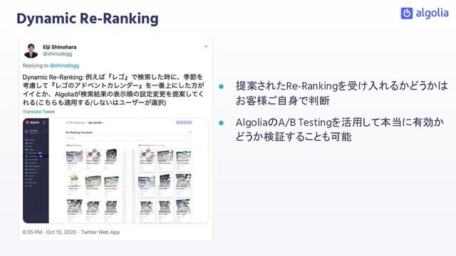 Dynamic Re-Ranking
● 提案されたRe-Rankingを受け入れるかどうかは
お客様ご自身で判断
● AlgoliaのA/B Testingを活用して本当に有効か
どうか検証することも可能
