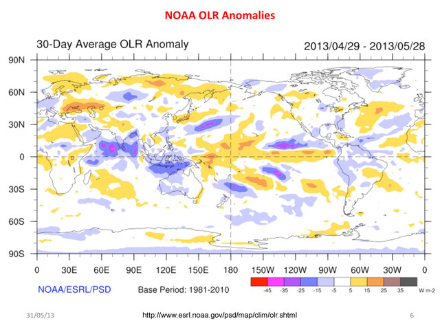 NOAA	  OLR	  Anomalies	  
31/05/13	   6	  
http://www.esrl.noaa.gov/psd/map/clim/olr.shtml
