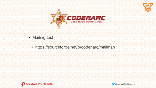 • Mailing List
• https://sourceforge.net/p/codenarc/mailman
