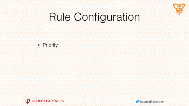 Rule Conﬁguration
• Priority

