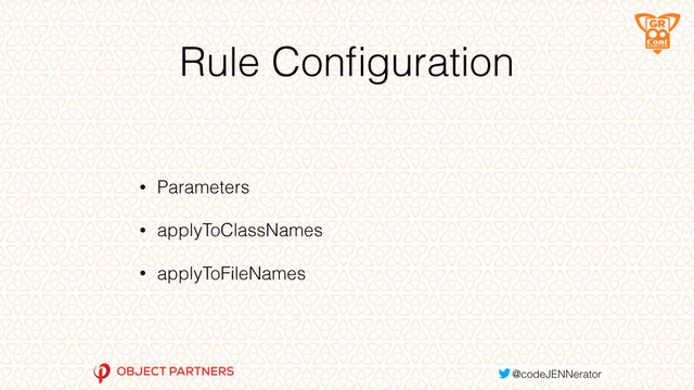Rule Conﬁguration
• Parameters
• applyToClassNames
• applyToFileNames
