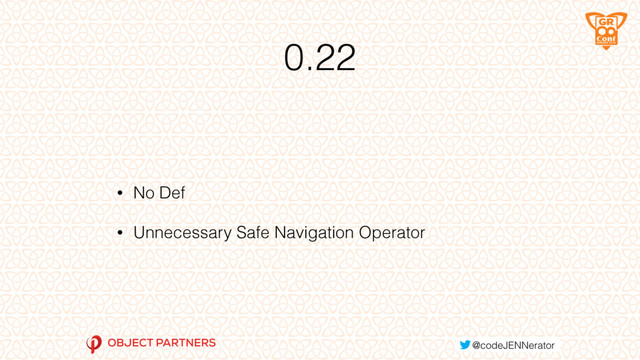 0.22
• No Def
• Unnecessary Safe Navigation Operator
