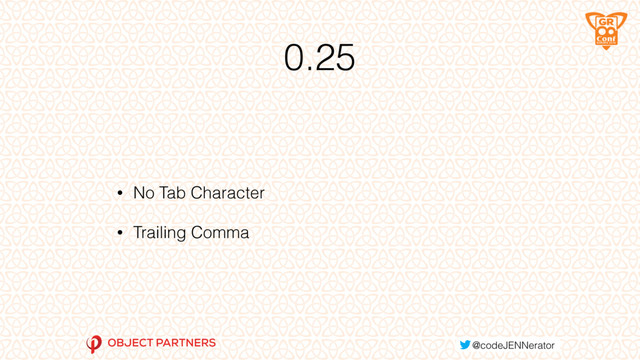 0.25
• No Tab Character
• Trailing Comma
