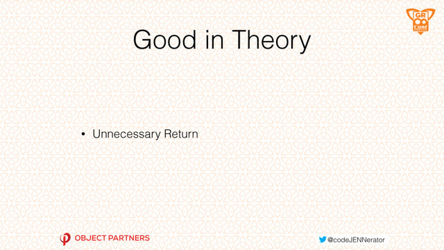 Good in Theory
• Unnecessary Return
