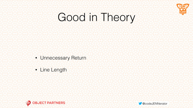 Good in Theory
• Unnecessary Return
• Line Length
