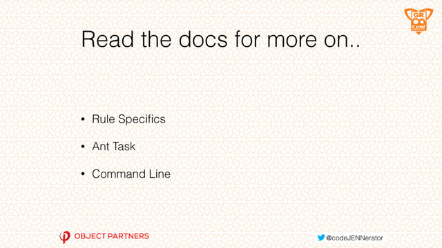 Read the docs for more on..
• Rule Speciﬁcs
• Ant Task
• Command Line
