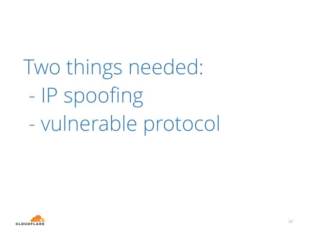 24
Two things needed:
- IP spooﬁng
- vulnerable protocol
