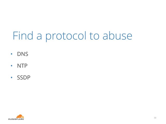 30
Find a protocol to abuse
• DNS
• NTP
• SSDP
