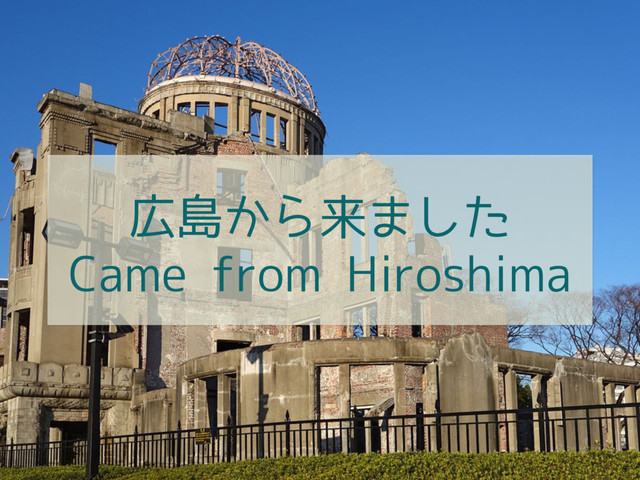 広島から来ました
Came from Hiroshima

