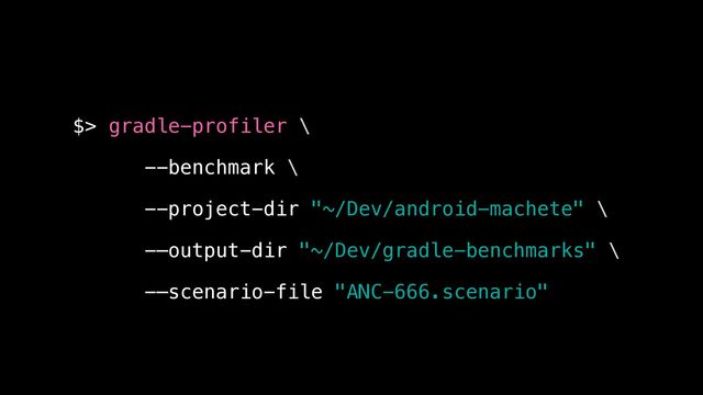 $> gradle-profiler \


--benchmark \


--project-dir "~/Dev/android-machete" \


-—output-dir "~/Dev/gradle-benchmarks" \


-—scenario-file "ANC-666.scenario"
