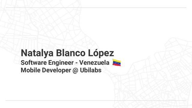 Natalya Blanco López
Software Engineer - Venezuela
Mobile Developer @ Ubilabs
