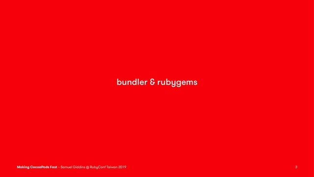 bundler & rubygems
Making CocoaPods Fast – Samuel Giddins @ RubyConf Taiwan 2019 3
