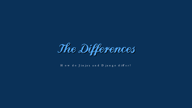 The Differences
How do Jinja2 and Django diﬀer?
