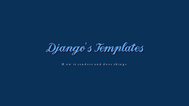 Django's Templates
How it renders and does things
