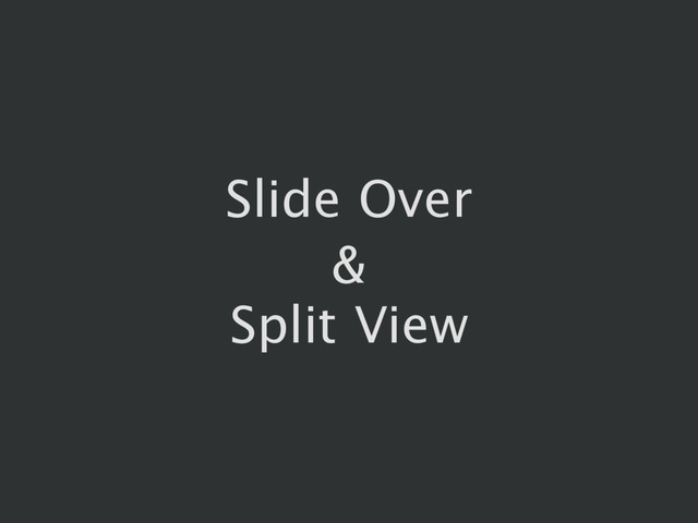 Slide Over
&
Split View
