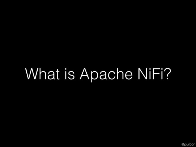 @purbon
What is Apache NiFi?
