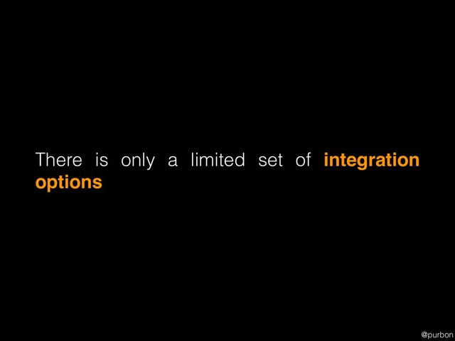 @purbon
There is only a limited set of integration
options
